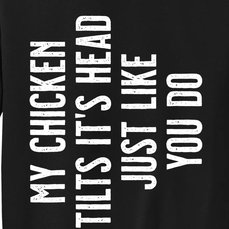 Chicken My Chicken Tilts It's Head TShirt Tall Sweatshirt