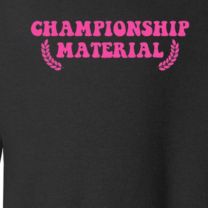 Championship Material Toddler Sweatshirt