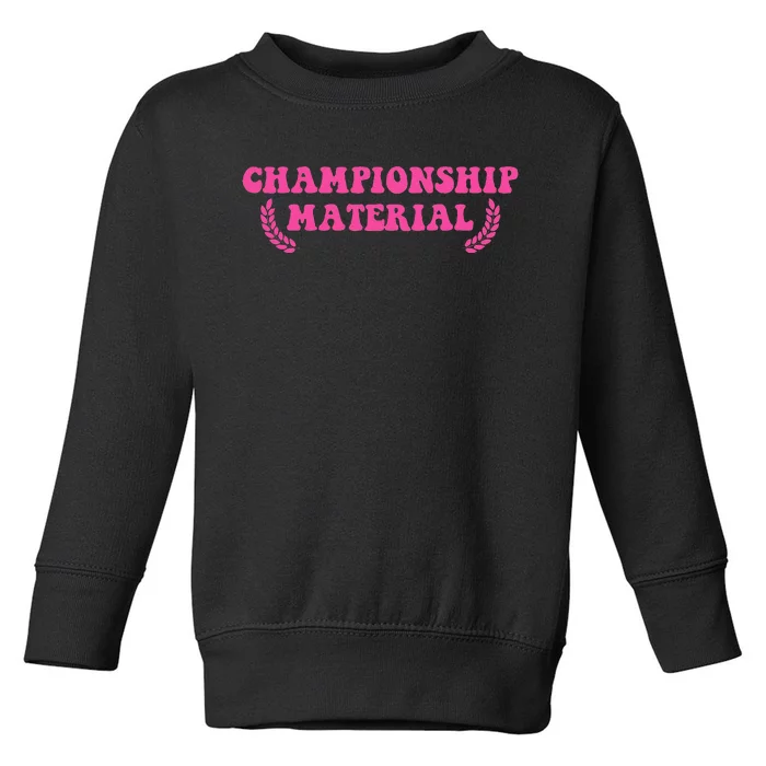 Championship Material Toddler Sweatshirt