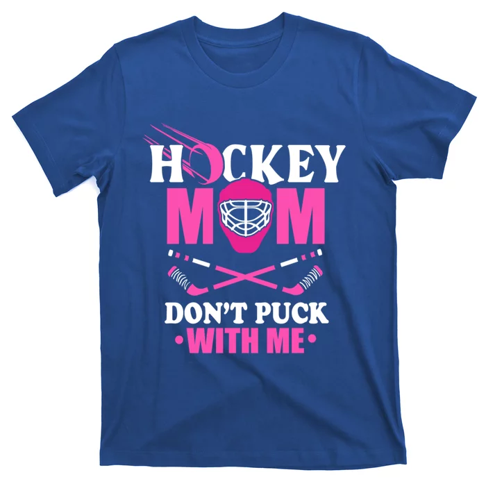 Cool Mothers Day Ice Hockey Mom DonT Puck With Me Funny Gift T-Shirt