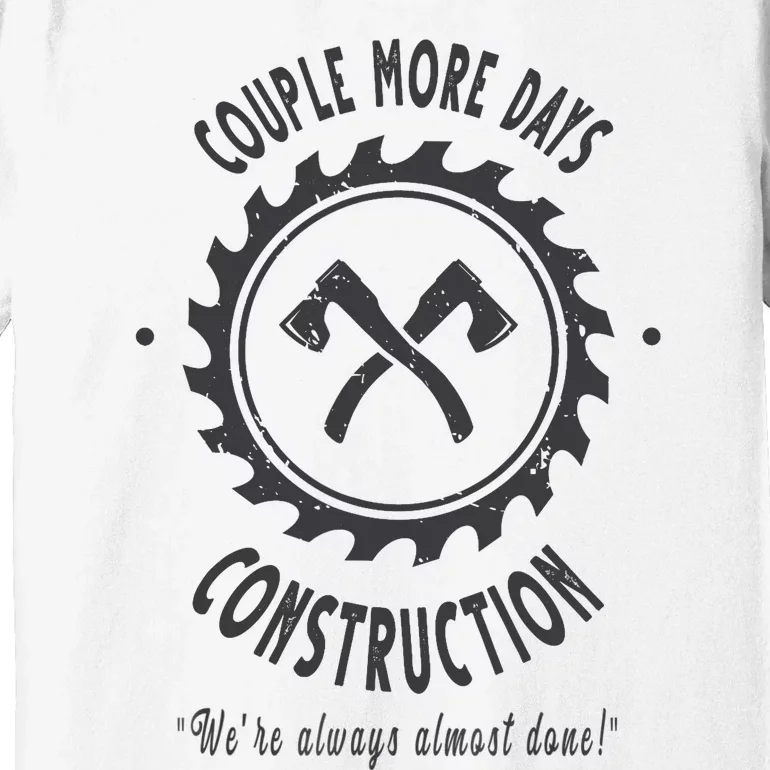 Couple More Days Construction We’re Always Almost Done Premium T-Shirt