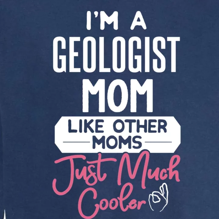 Cool Mothers Day Gift Geologist Mom Gift Garment-Dyed Sweatshirt