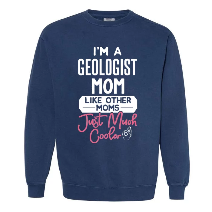 Cool Mothers Day Gift Geologist Mom Gift Garment-Dyed Sweatshirt