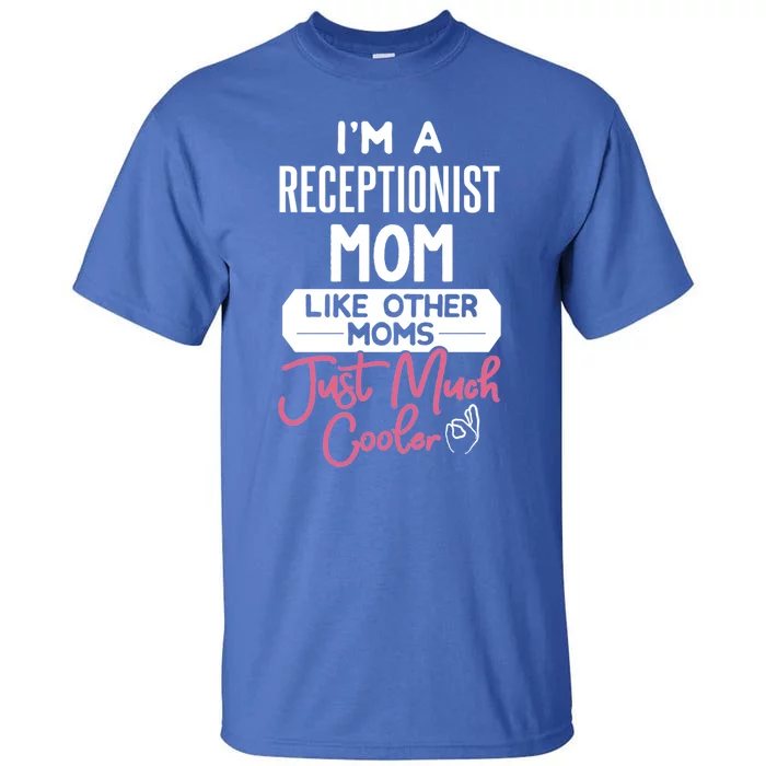 Cool Mothers Day Funny Gift Receptionist Mom Cool Gift Tall T-Shirt