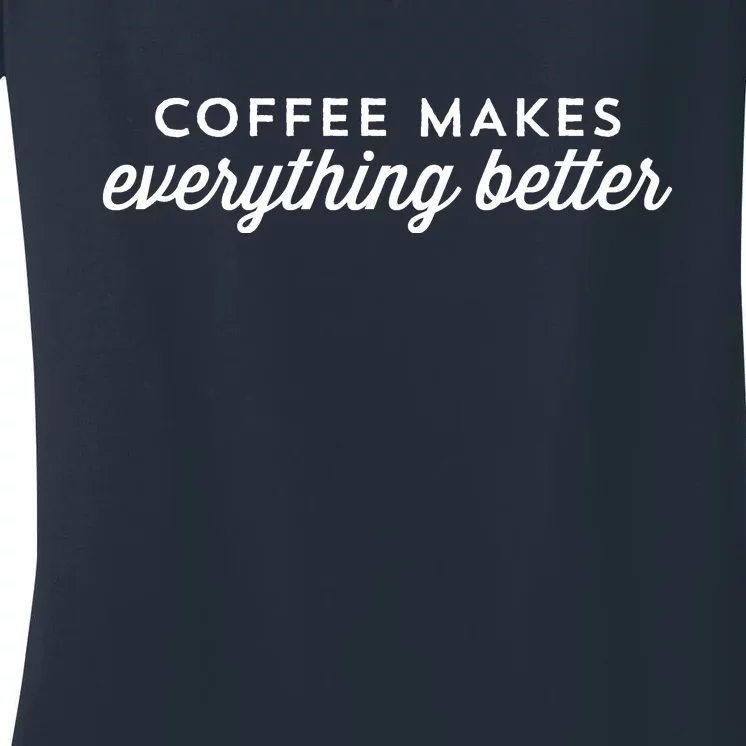 Coffee Makes Everything Better Women's V-Neck T-Shirt