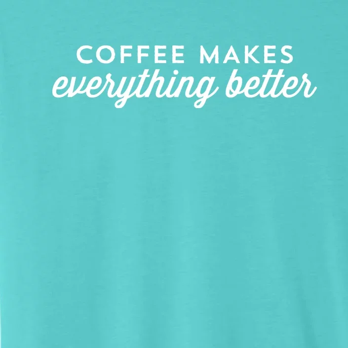 Coffee Makes Everything Better ChromaSoft Performance T-Shirt