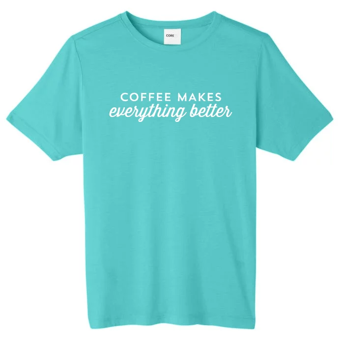 Coffee Makes Everything Better ChromaSoft Performance T-Shirt