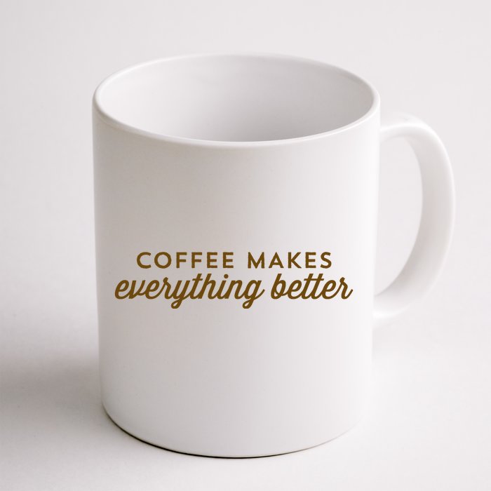 Coffee Makes Everything Better Front & Back Coffee Mug