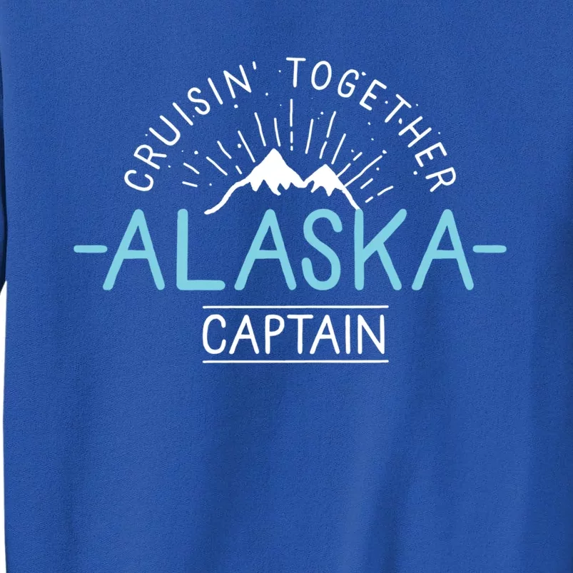 Captain Matching Family Friends And Group Alaska Cruise Gift Tall Sweatshirt