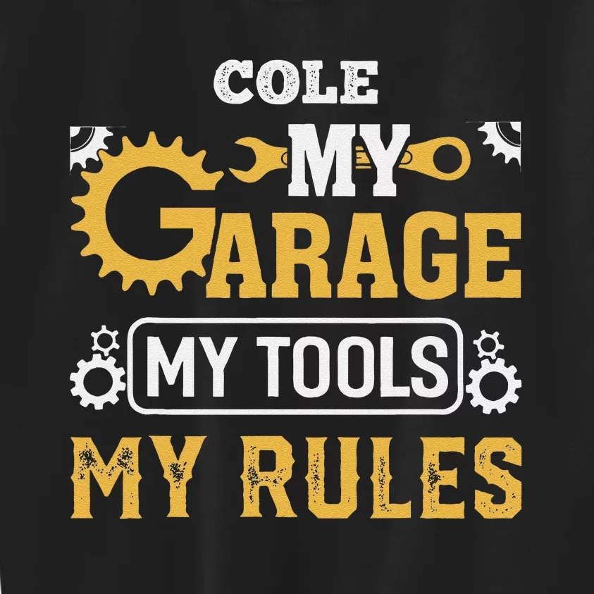 Cole My Garage My Tools My Rules Name Cole Kids Sweatshirt