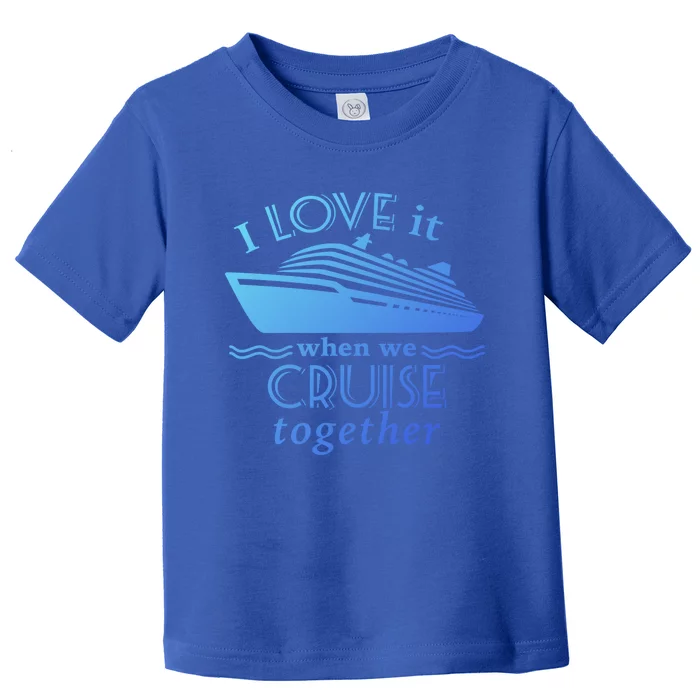 Cruise Meaningful Gift For Couples Who Love Cruising Together Gift Toddler T-Shirt