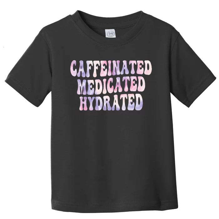 Caffeinated Medicated Hydrated Funny Saying Nurse Teacher Toddler T-Shirt