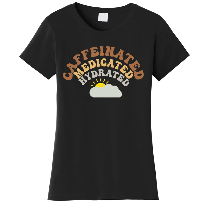 Caffeinated Medicated Hydrated Coffee Lover Women's T-Shirt