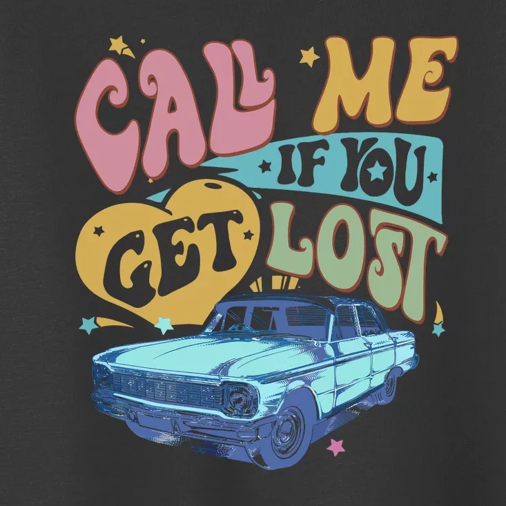 Call Me If You Get Lost Text Me When You Get Home Toddler T-Shirt