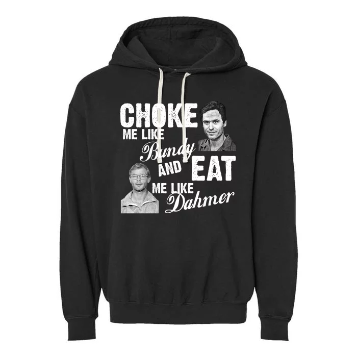 Choke Me Like Bundy Eat Me Like Dahmer Garment-Dyed Fleece Hoodie