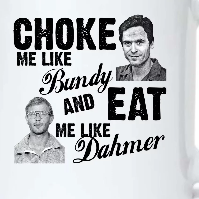 Choke Me Like Bundy Eat Me Like Dahmer Black Color Changing Mug