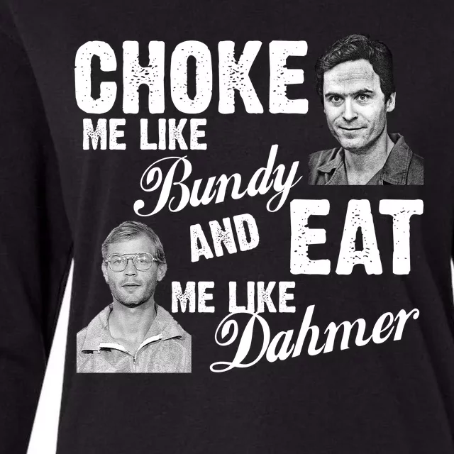 Choke Me Like Bundy Eat Me Like Dahmer Womens Cotton Relaxed Long Sleeve T-Shirt