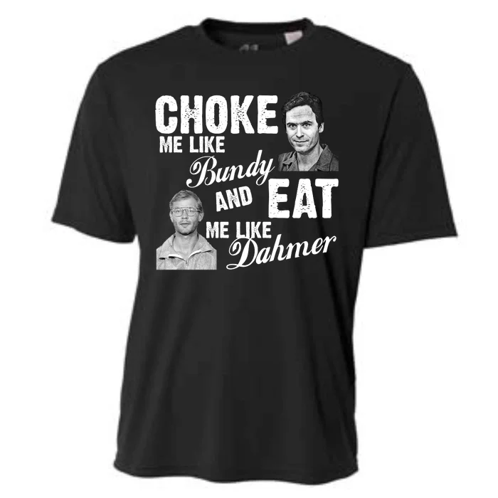 Choke Me Like Bundy Eat Me Like Dahmer Cooling Performance Crew T-Shirt