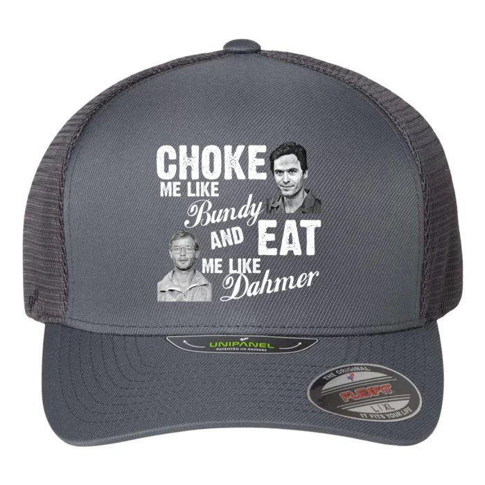 Choke Me Like Bundy Eat Me Like Dahmer Flexfit Unipanel Trucker Cap