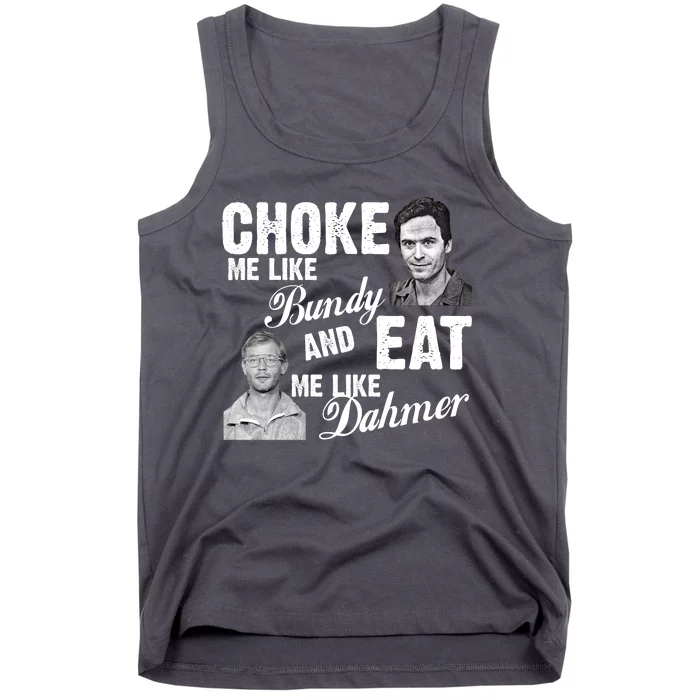 Choke Me Like Bundy Eat Me Like Dahmer Tank Top