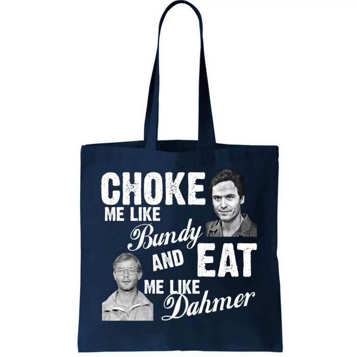 Choke Me Like Bundy Eat Me Like Dahmer Tote Bag