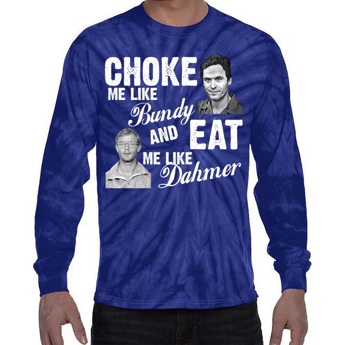 Choke Me Like Bundy Eat Me Like Dahmer Tie-Dye Long Sleeve Shirt