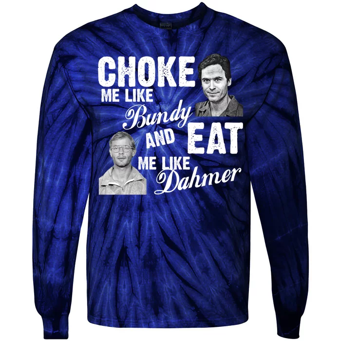 Choke Me Like Bundy Eat Me Like Dahmer Tie-Dye Long Sleeve Shirt