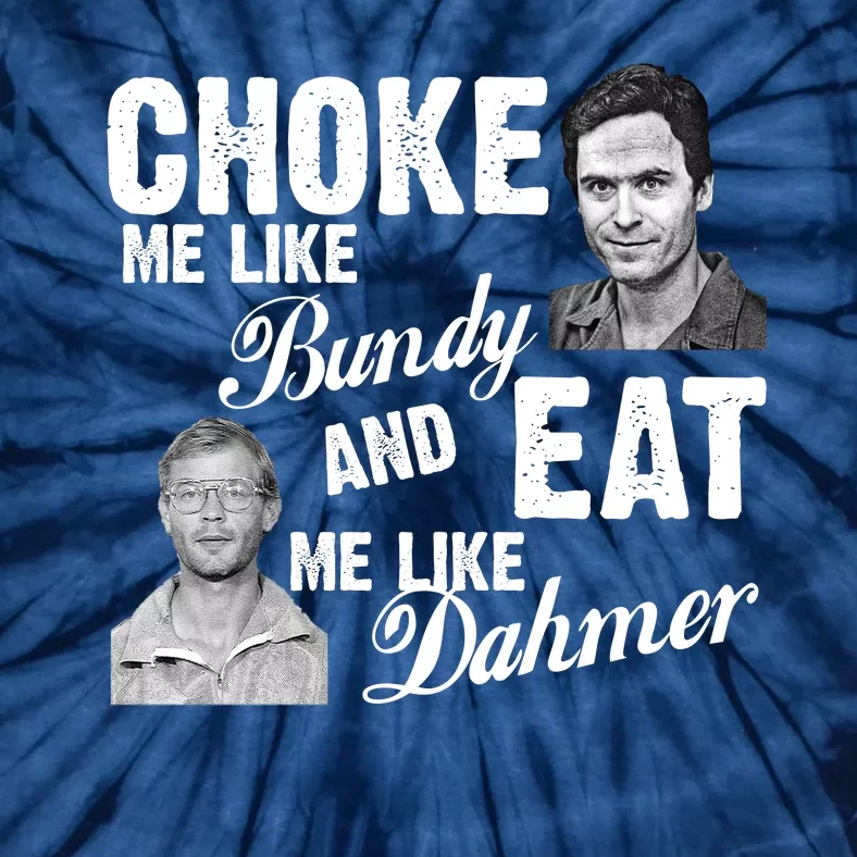 Choke Me Like Bundy Eat Me Like Dahmer Tie-Dye T-Shirt