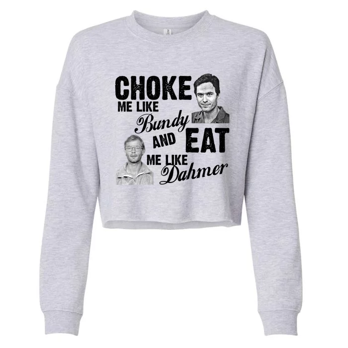 Choke Me Like Bundy Eat Me Like Dahmer Cropped Pullover Crew