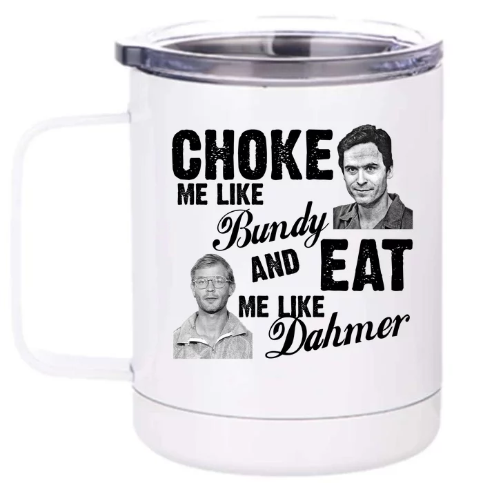 Choke Me Like Bundy Eat Me Like Dahmer Front & Back 12oz Stainless Steel Tumbler Cup