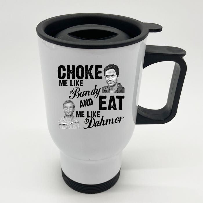 Choke Me Like Bundy Eat Me Like Dahmer Front & Back Stainless Steel Travel Mug