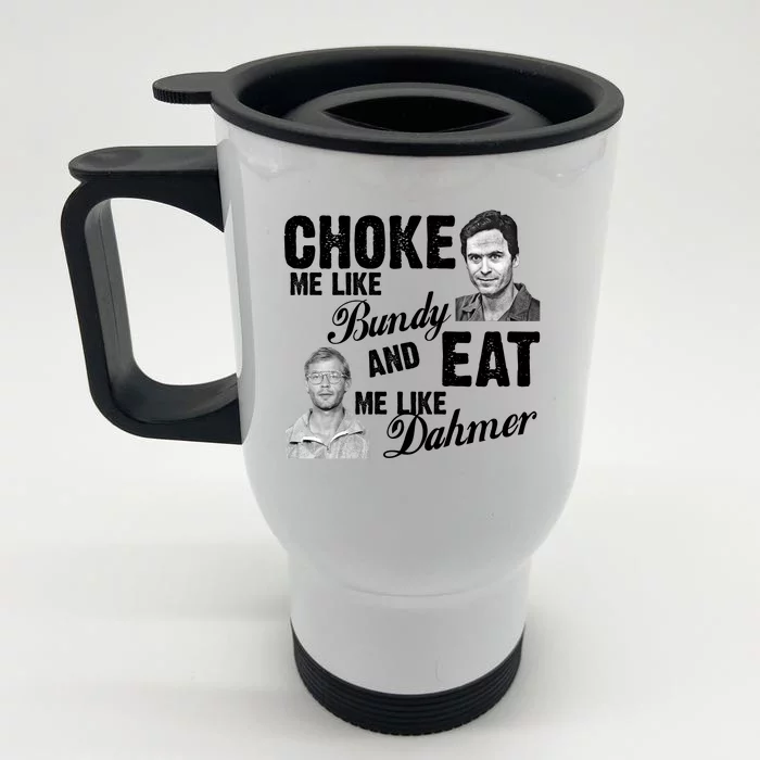 Choke Me Like Bundy Eat Me Like Dahmer Front & Back Stainless Steel Travel Mug