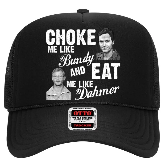 Choke Me Like Bundy Eat Me Like Dahmer High Crown Mesh Trucker Hat