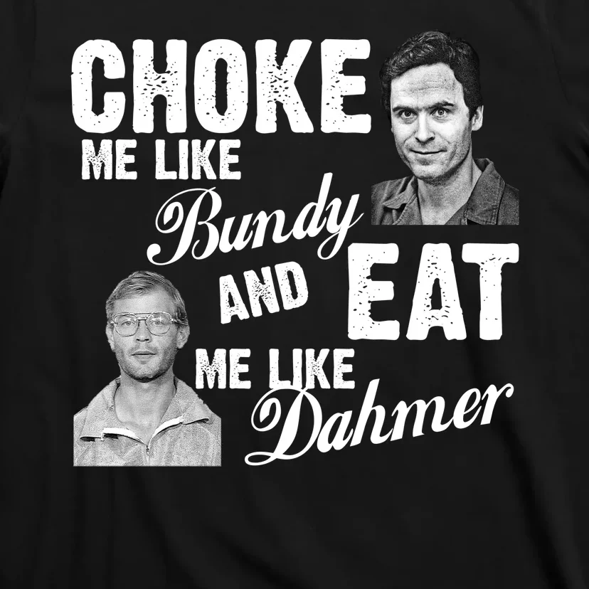 Choke Me Like Bundy Eat Me Like Dahmer T-Shirt