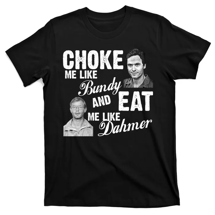 Choke Me Like Bundy Eat Me Like Dahmer T-Shirt