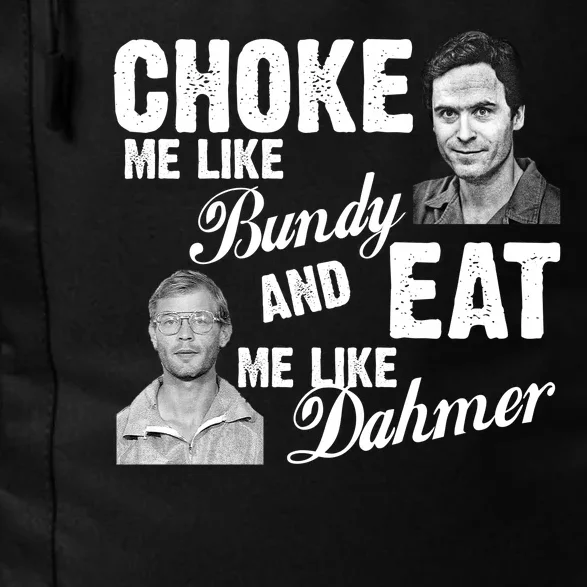 Choke Me Like Bundy Eat Me Like Dahmer Daily Commute Backpack