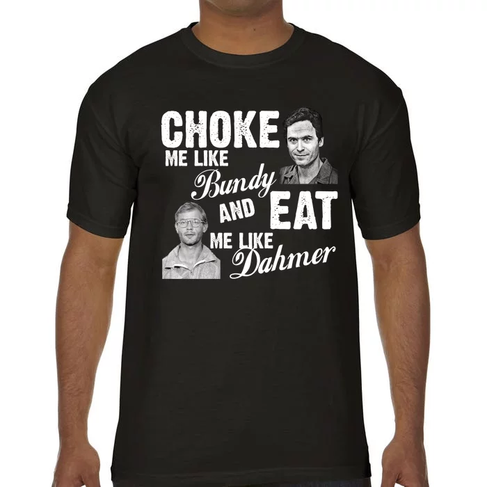 Choke Me Like Bundy Eat Me Like Dahmer Comfort Colors T-Shirt