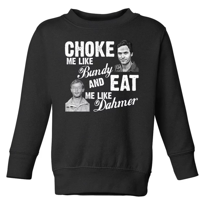 Choke Me Like Bundy Eat Me Like Dahmer Toddler Sweatshirt