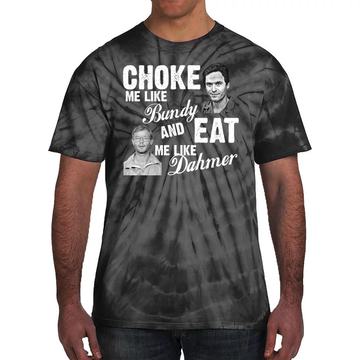 Choke Me Like Bundy Eat Me Like Dahmer Tie-Dye T-Shirt