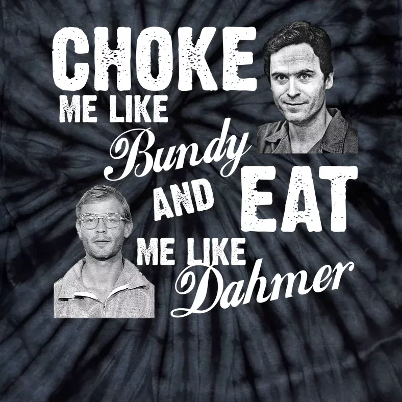 Choke Me Like Bundy Eat Me Like Dahmer Tie-Dye T-Shirt