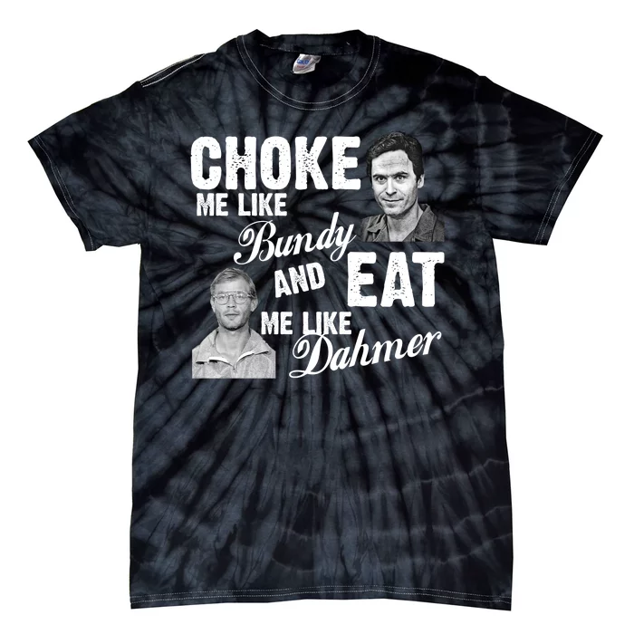 Choke Me Like Bundy Eat Me Like Dahmer Tie-Dye T-Shirt