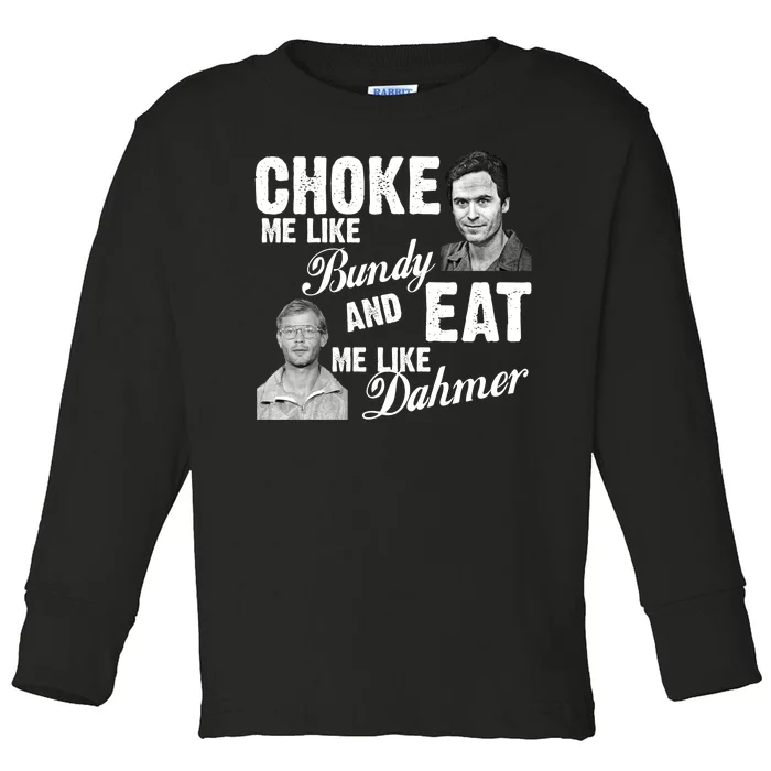 Choke Me Like Bundy Eat Me Like Dahmer Toddler Long Sleeve Shirt