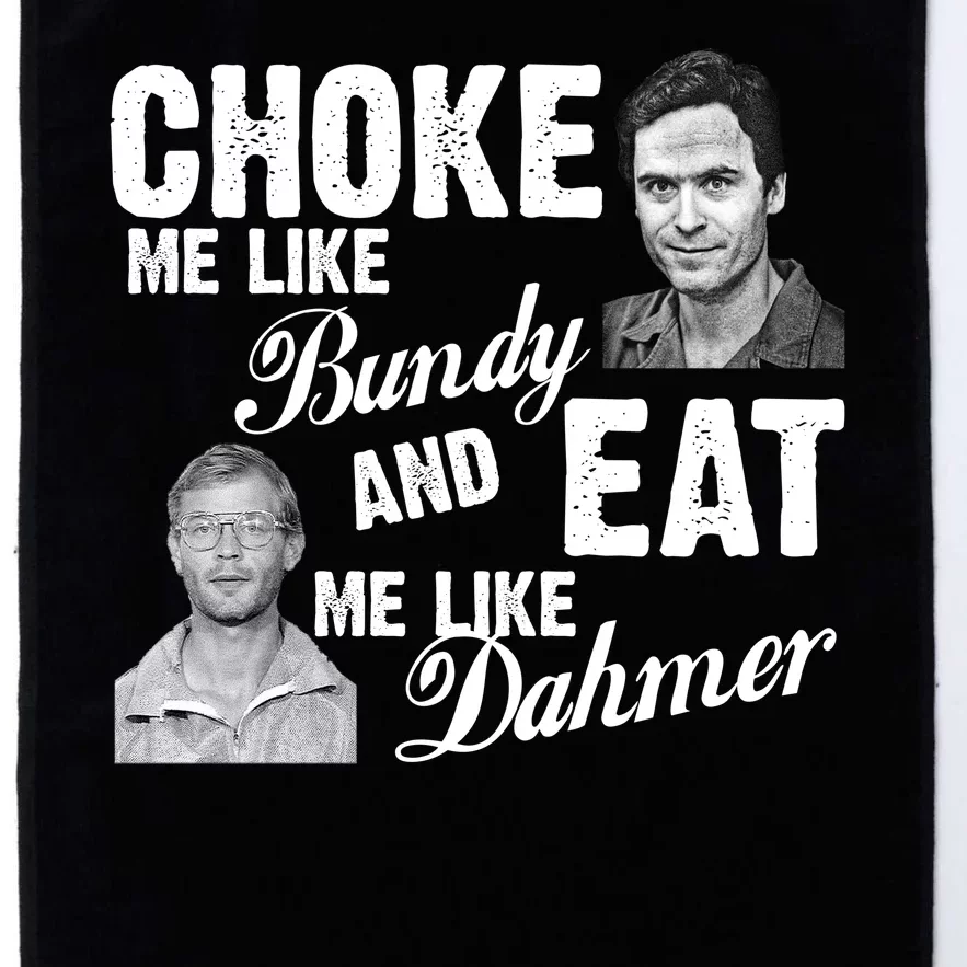 Choke Me Like Bundy Eat Me Like Dahmer Platinum Collection Golf Towel