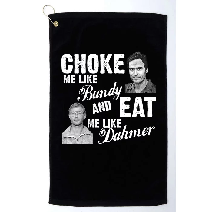 Choke Me Like Bundy Eat Me Like Dahmer Platinum Collection Golf Towel