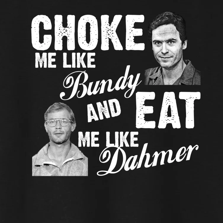 Choke Me Like Bundy Eat Me Like Dahmer Women's Crop Top Tee