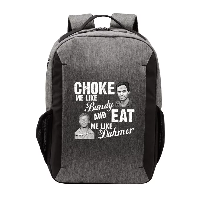 Choke Me Like Bundy Eat Me Like Dahmer Vector Backpack