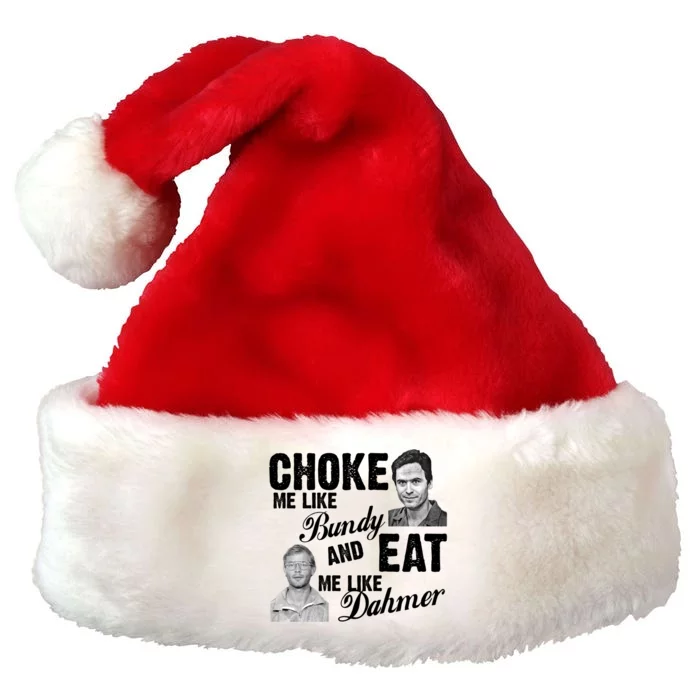 Choke Me Like Bundy Eat Me Like Dahmer Premium Christmas Santa Hat