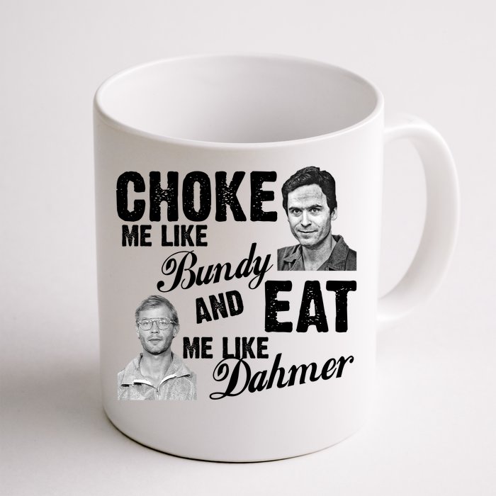 Choke Me Like Bundy Eat Me Like Dahmer Front & Back Coffee Mug