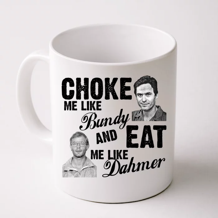 Choke Me Like Bundy Eat Me Like Dahmer Front & Back Coffee Mug