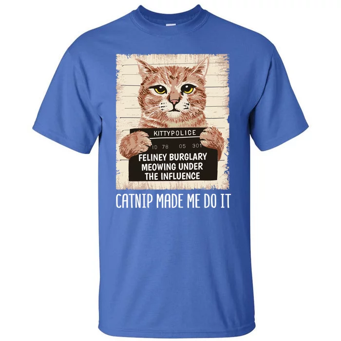 Catnip Made Me Do Igift Funny Cat Owners Catnip Cat Gift Tall T-Shirt